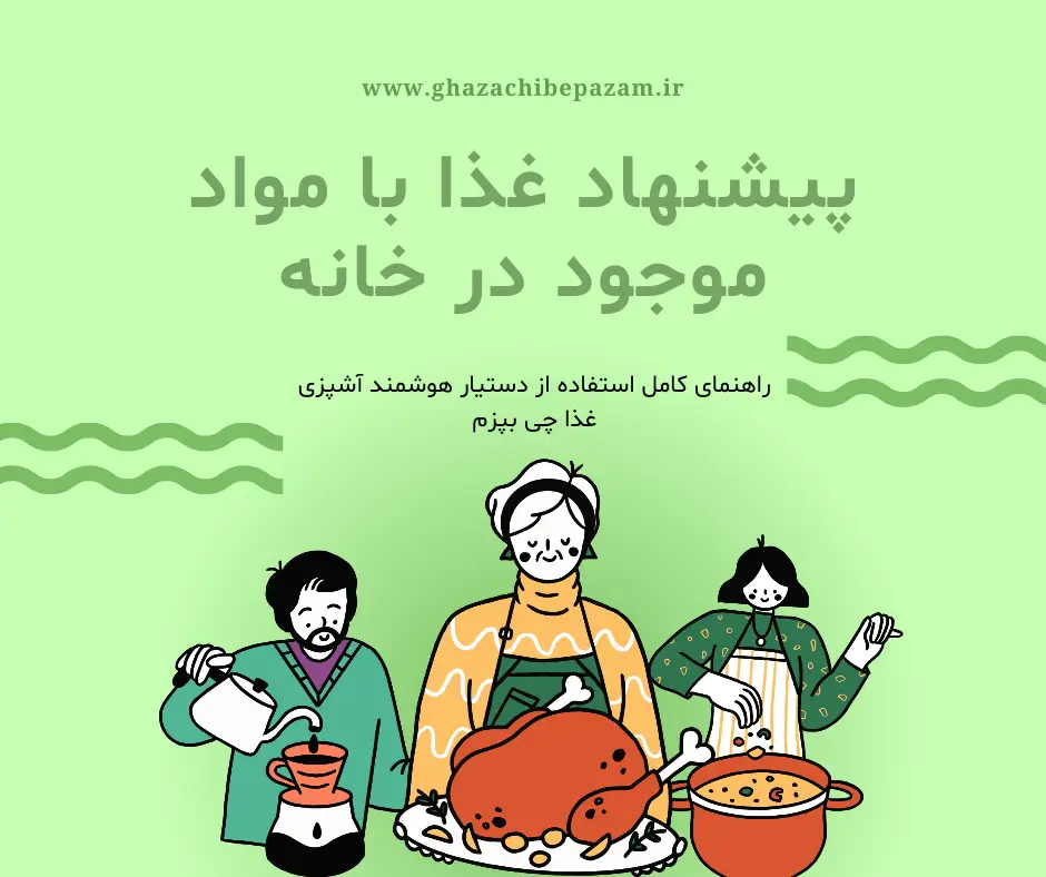 پیشنهاد غذا با مواد موجود در خانه | راهنمای کامل استفاده از دستیار هوشمند آشپزی غذا چی بپزم